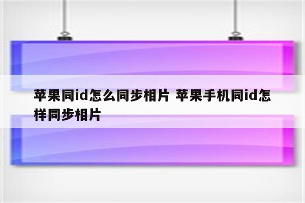 苹果同id怎么同步相片 苹果手机同id怎样同步相片