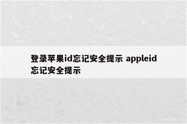 登录苹果id忘记安全提示 appleid忘记安全提示