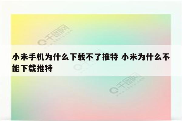 小米手机为什么下载不了推特 小米为什么不能下载推特