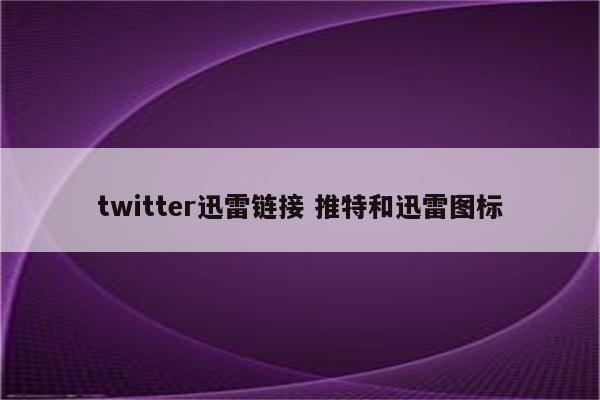 twitter迅雷链接 推特和迅雷图标