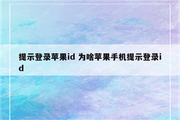 提示登录苹果id 为啥苹果手机提示登录id