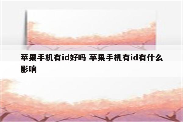 苹果手机有id好吗 苹果手机有id有什么影响