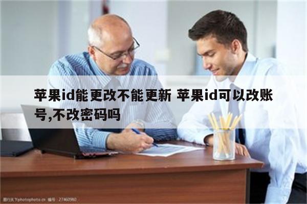 苹果id能更改不能更新 苹果id可以改账号,不改密码吗