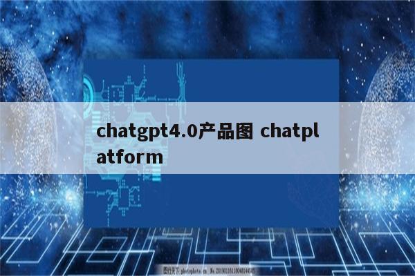 chatgpt4.0产品图 chatplatform