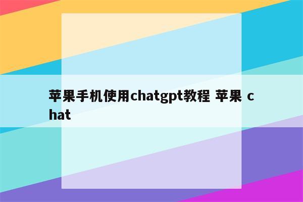 苹果手机使用chatgpt教程 苹果 chat