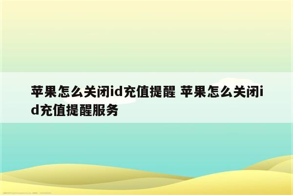 苹果怎么关闭id充值提醒 苹果怎么关闭id充值提醒服务