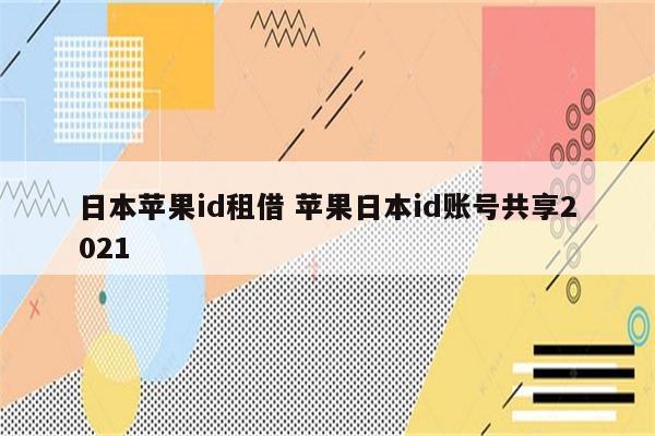 日本苹果id租借 苹果日本id账号共享2021