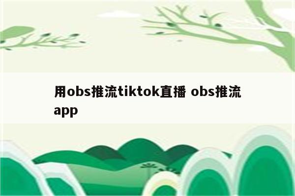 用obs推流tiktok直播 obs推流app