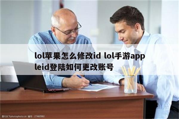 lol苹果怎么修改id lol手游appleid登陆如何更改账号