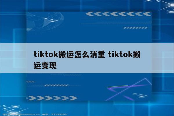 tiktok搬运怎么消重 tiktok搬运变现