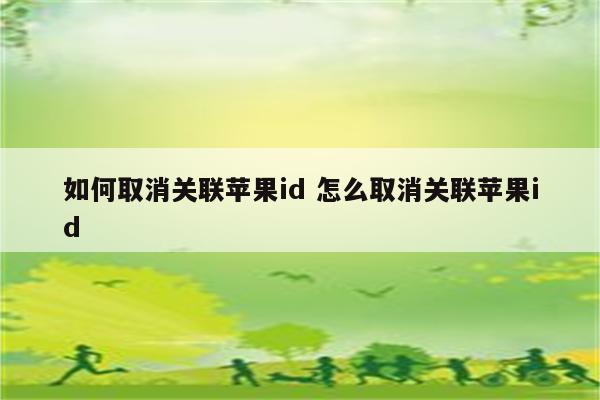 如何取消关联苹果id 怎么取消关联苹果id