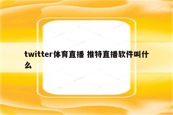 twitter体育直播 推特直播软件叫什么