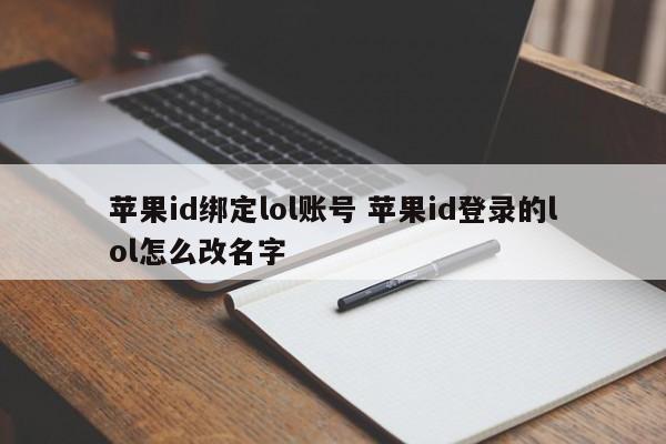 苹果id绑定lol账号 苹果id登录的lol怎么改名字