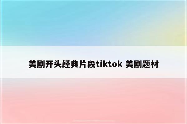 美剧开头经典片段tiktok 美剧题材