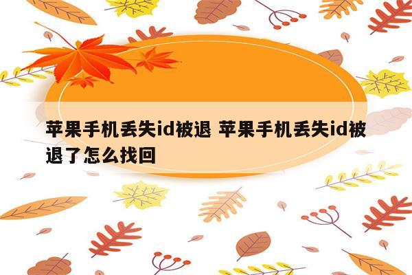 苹果手机丢失id被退 苹果手机丢失id被退了怎么找回