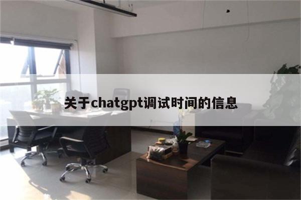 关于chatgpt调试时间的信息