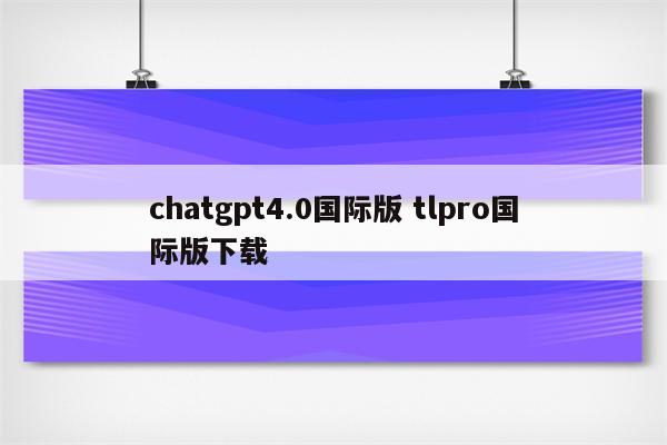 chatgpt4.0国际版 tlpro国际版下载