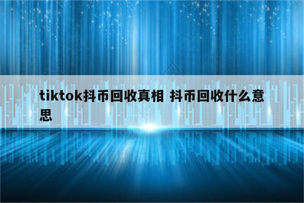 tiktok抖币回收真相 抖币回收什么意思