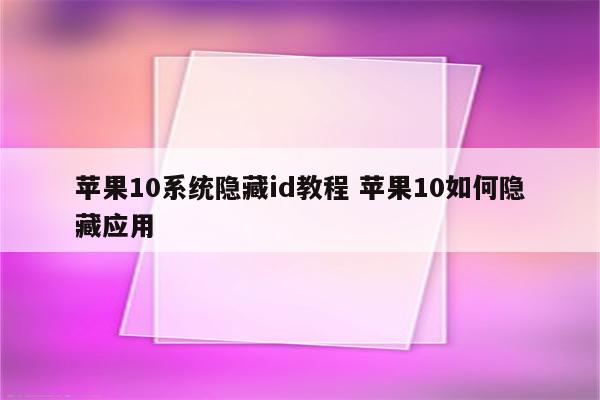 苹果10系统隐藏id教程 苹果10如何隐藏应用