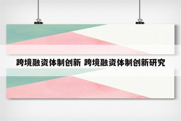 跨境融资体制创新 跨境融资体制创新研究