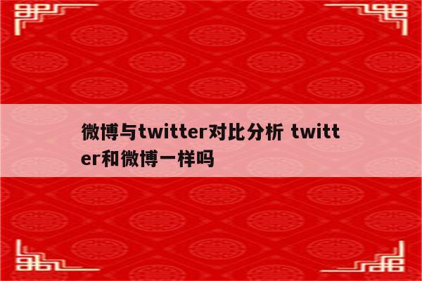 微博与twitter对比分析 twitter和微博一样吗