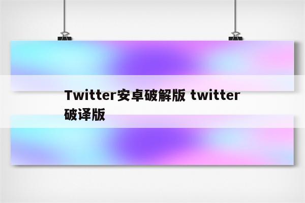 Twitter安卓破解版 twitter破译版