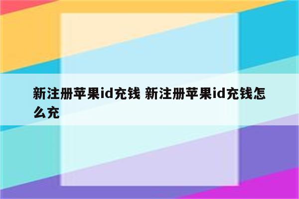 新注册苹果id充钱 新注册苹果id充钱怎么充