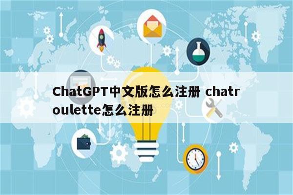 ChatGPT中文版怎么注册 chatroulette怎么注册