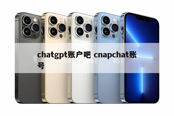 chatgpt账户吧 cnapchat账号