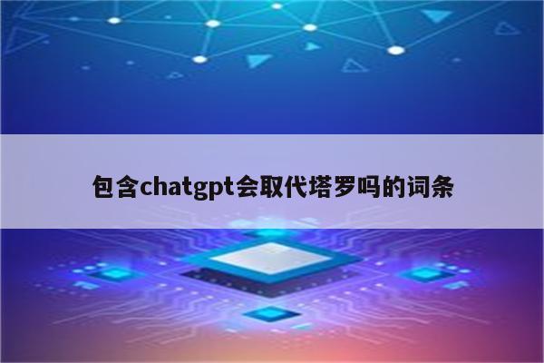 包含chatgpt会取代塔罗吗的词条