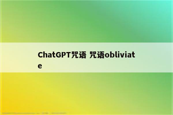 ChatGPT咒语 咒语obliviate