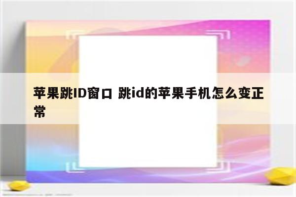 苹果跳ID窗口 跳id的苹果手机怎么变正常