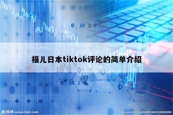 福儿日本tiktok评论的简单介绍