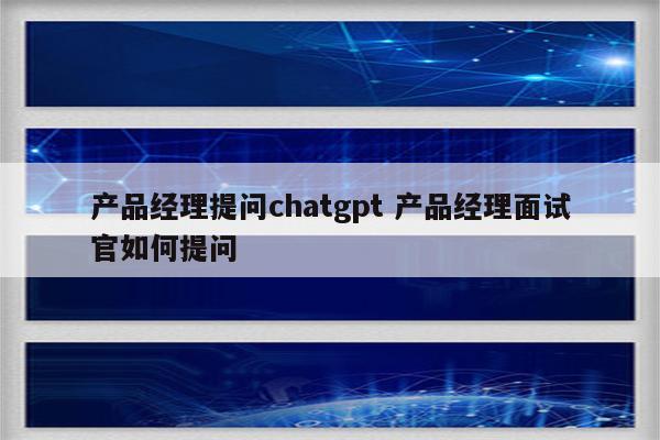 产品经理提问chatgpt 产品经理面试官如何提问