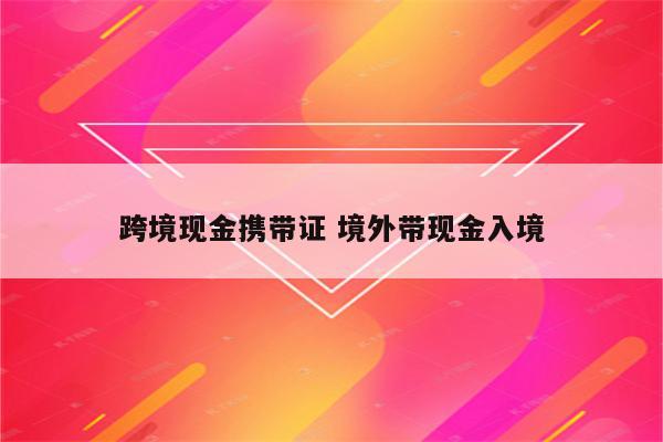 跨境现金携带证 境外带现金入境