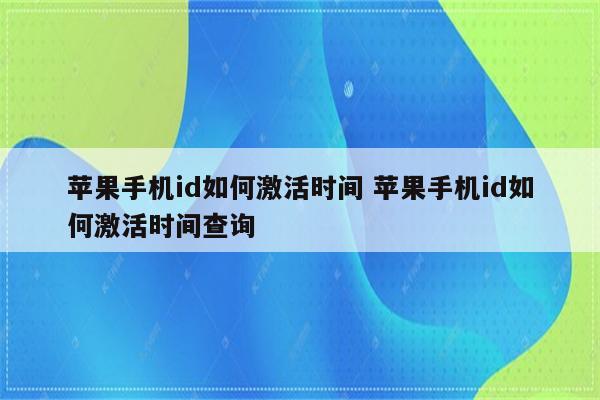 苹果手机id如何激活时间 苹果手机id如何激活时间查询