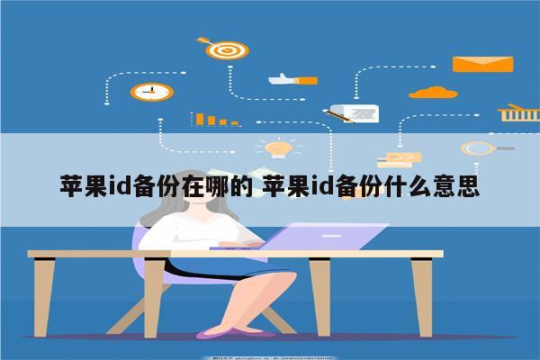 苹果id备份在哪的 苹果id备份什么意思