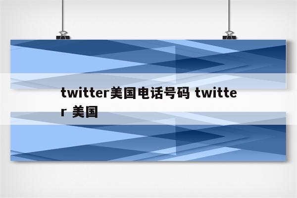 twitter美国电话号码 twitter 美国