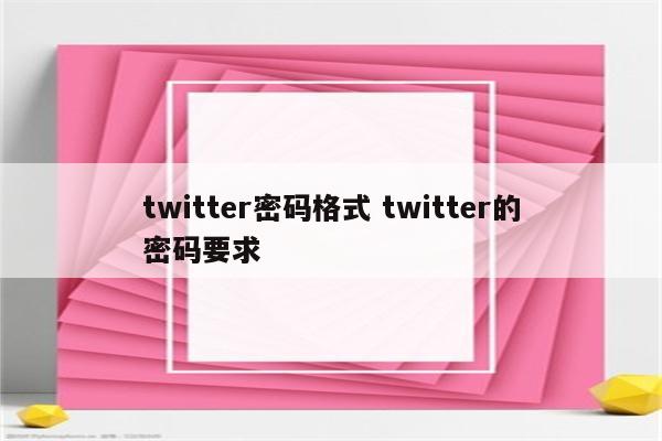 twitter密码格式 twitter的密码要求