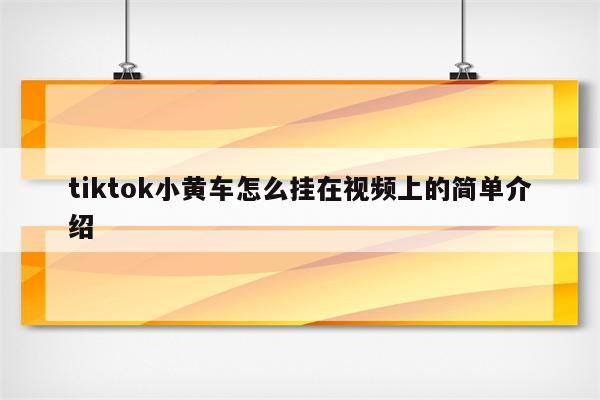 tiktok小黄车怎么挂在视频上的简单介绍