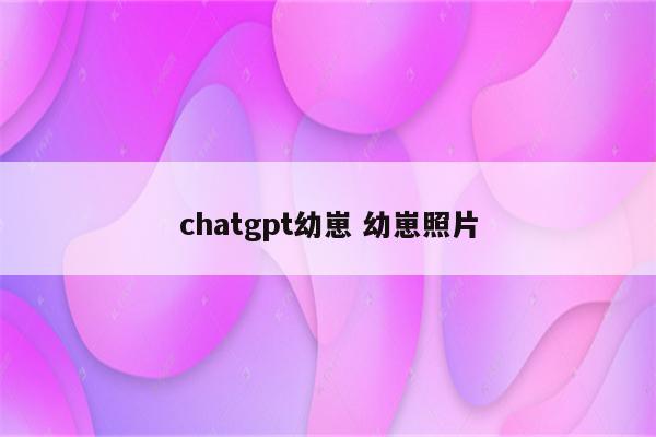 chatgpt幼崽 幼崽照片