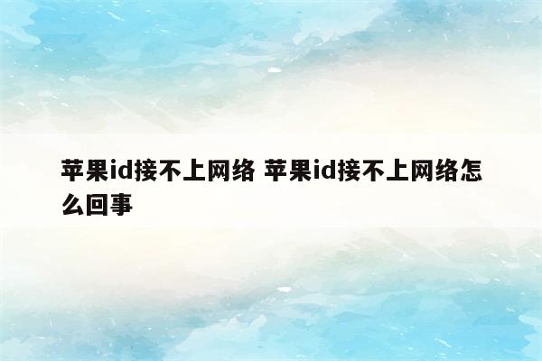 苹果id接不上网络 苹果id接不上网络怎么回事