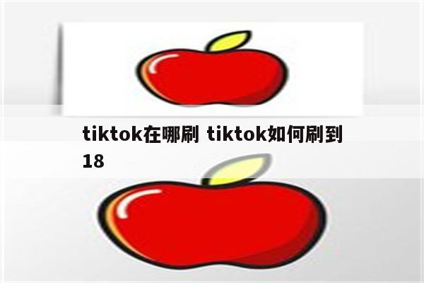 tiktok在哪刷 tiktok如何刷到18