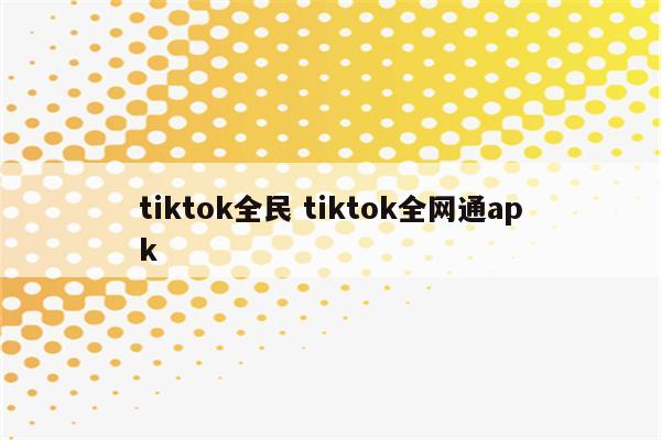 tiktok全民 tiktok全网通apk