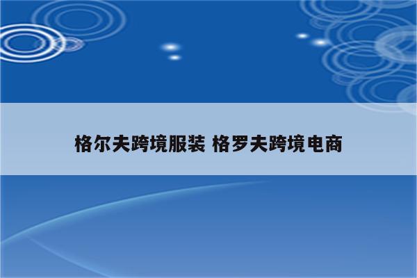 格尔夫跨境服装 格罗夫跨境电商