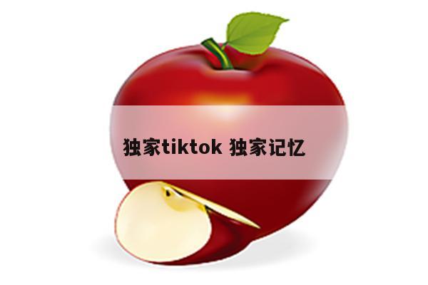 独家tiktok 独家记忆