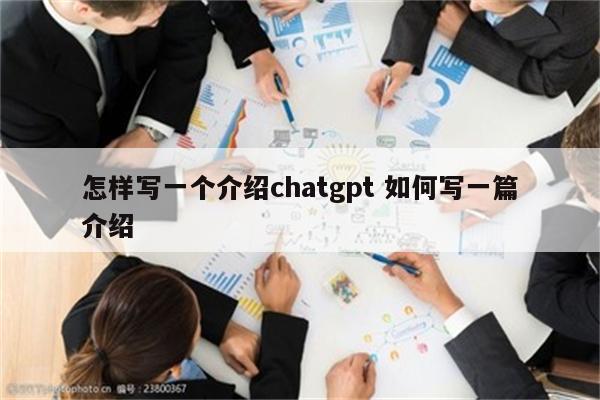 怎样写一个介绍chatgpt 如何写一篇介绍