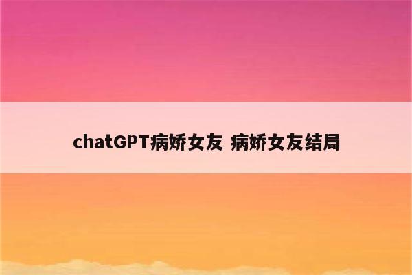 chatGPT病娇女友 病娇女友结局