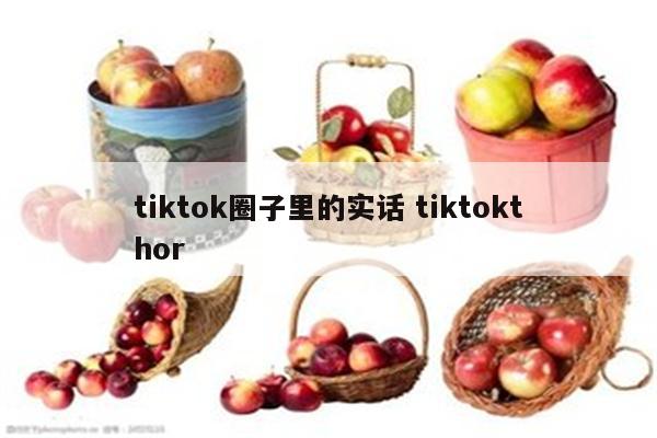 tiktok圈子里的实话 tiktokthor