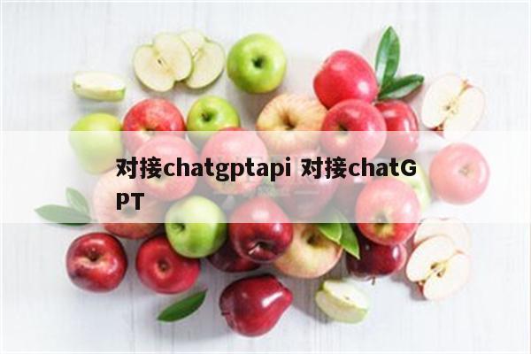 对接chatgptapi 对接chatGPT